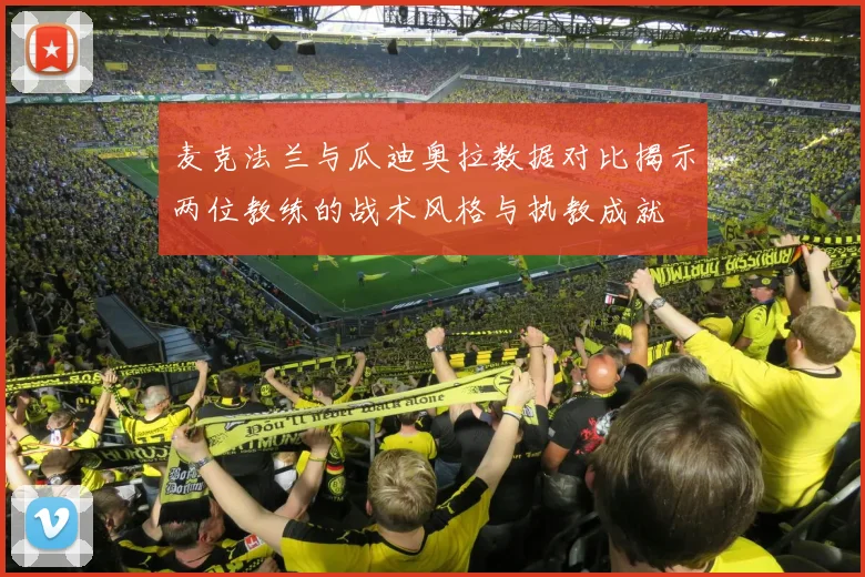 麦克法兰与瓜迪奥拉数据对比揭示两位教练的战术风格与执教成就