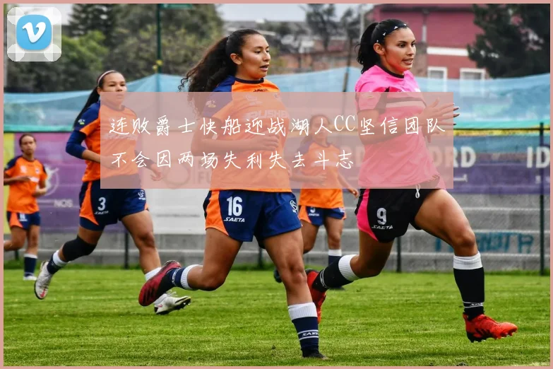 连败爵士快船迎战湖人CC坚信团队不会因两场失利失去斗志