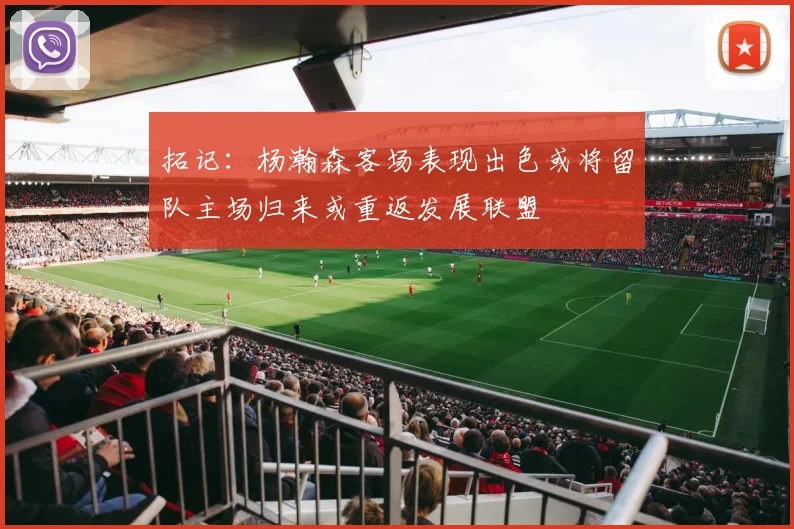 拓记：杨瀚森客场表现出色或将留队主场归来或重返发展联盟